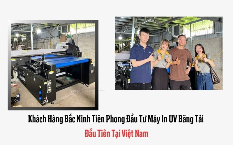 Khách Hàng Bắc Ninh Tiên Phong Đầu Tư Máy In UV Băng Tải Đầu Tiên Tại Việt Nam
